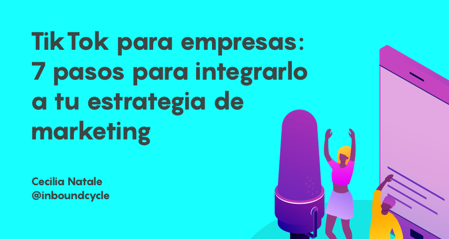 TikTok para empresas: 7 pasos para integrarlo a tu estrategia de marketing